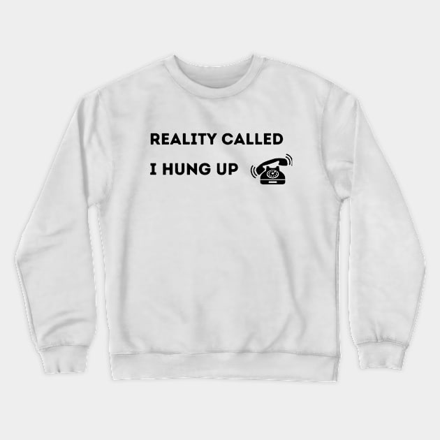 Reality Called.  I Hung Up. Crewneck Sweatshirt by FairyMay